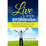 Live With Enthusiasm: The Secrets of Balanced and Successful Living