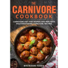 The Carnivore Cookbook: Carnivore Diet for Women and Men with Mouthwatering Carnivore Recipes