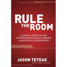 Rule the Room: A Unique, Practical and Comprehensive Guide to Making a Successful Presentation