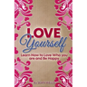 Love Yourself: Learn How to Love Who you are and Be Happy