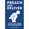 Preach and Deliver: Captivate Your Audience, Kill Bad Habits, and Master the Art