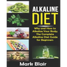 Alkaline Diet For Beginners: Why and How to Alkalize Your Body; The Complete Alkaline Diet Guide For Beginners and More Than 88 Quick Easy Deliciou