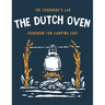 The Dutch Oven Cookbook for Camping Chef: Over 300 fun, tasty, and easy to follow Campfire recipes for your outdoors family adventures. Enjoy cooking