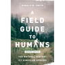 A Field Guide to Humans: The Natural History of a Singular Species