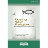 Losing Your Religion: Moving from Superficial Routine to Authentic Faith [Standard Large Print 16 Pt Edition]