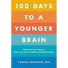100 Days to a Younger Brain: Maximize Your Memory, Boost Your Brain Health, and Defy Dementia