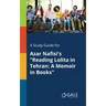 A Study Guide for Azar Nafisi's "Reading Lolita in Tehran: A Memoir in Books"