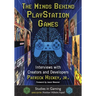 The Minds Behind PlayStation Games: Interviews with Creators and Developers