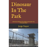 Dinosaur In The Park: Adventure Behind The Walls And Inside The Criminal Mind