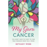 My Guru Cancer: You Don't Have to Fight to Find True Freedom from the C Word