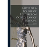 Notes of a Course of Lectures on Vattel's Law of Nations