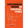 Uncommon Sense in Unusual Times: How to stay relevant in the 21st century by understanding ourselves and others better than social media algorithms an