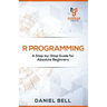 R Programming: A Step-by-Step Guide for Absolute Beginners-2nd edition