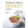 World Famous Dessert Recipes: Enjoy Famous Desserts from Around the World