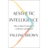 Aesthetic Intelligence: How to Boost It and Use It in Business and Beyond