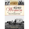 Wild West Women: Fifty Lives That Shaped the Frontier