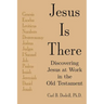 Jesus Is There: Discovering Jesus at Work in the Old Testament