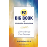 The EZ Big Book of Alcoholics Anonymous: Same Message-Simple Language