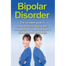 Bipolar Disorder: The complete guide to understanding, dealing with, managing, and improving bipolar disorder, including treatment optio