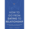 How to Go From Dating to Relationship: Beyond the First Date - Your Guide to Transforming Casual Connections Into Lasting Love