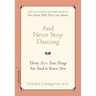 And Never Stop Dancing: Thirty More True Things You Need to Know Now