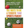 101 Ways to Be a Terrific Sports Parent: Making Athletics a Positive Experience for Your Child