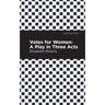 Votes for Women: A Play in Three Acts