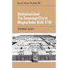 Shahjahanabad: The Sovereign City in Mughal India 1639 1739