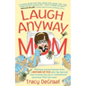 Laugh Anyway Mom: Hilarious Survival Stories From a Mother of Five Who Has Learned How to Keep the Joy in Motherhood and How You Can Too