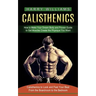 Calisthenics: How to Make Your Dream Body and Proven Guide to Get Muscles Create the Physique You Want (Calisthenics to Look and Fee