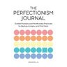 The Perfectionism Journal: Guided Prompts and Mindfulness Practices to Reduce Anxiety and Find Calm