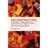 Deconstructing Developmental Psychology