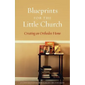 Blueprints for the Little Church: Creating the Church in Your Home