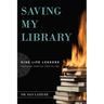 Saving My Library: Nine Life Lessons Preserved from the Fires of Time