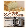 Smart Sourdough: The No-Starter, No-Waste, No-Cheat, No-Fail Way to Make Naturally Fermented Bread in 24 Hours or Less with a Home Proo