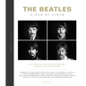 The Beatles: Album by Album: The Band and Their Music by Insiders, Experts & Eyewitnesses