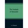 The Anabasis of Alexander; or, The history of the wars and conquests of Alexander the Great. Literally translated, with a commentary, from the Greek o