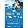 The Market Leader Formula: A Proven 3 Step System For Creating a Consistent Stream of Customers and a Stable Thriving Business In Less Than 14 Mi