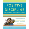Positive Discipline for Children with Special Needs: Raising and Teaching All Children to Become Resilient, Responsible, and Respectful
