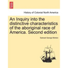 An Inquiry into the distinctive characteristics of the aboriginal race of America. Second edition