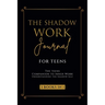 The Shadow Work Journal for Teens: The Teenagers Companion to Inner Work: Understanding the Shadow Self: Personal Growth Workbook for Young Adults