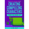 Creating Compelling Characters From The Inside Out
