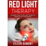Red Light Therapy: Complete Guide To Red Light Therapy For Beginners And Intermediates
