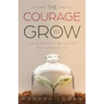 The Courage to Grow: Life Strategies to Become the Best Version of You