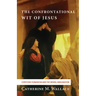 The Confrontational Wit of Jesus: Christian Humanism and the Moral Imagination