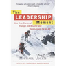 The Leadership Moment: Nine True Stories of Triumph and Disaster and Their Lessons for Us All