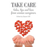 Take Care: Tales, Tips and Love from Women Caregivers