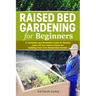 Raised Bed Gardening for Beginners: A Complete and Illustrated Guide to Quickly Learn All you Need to Know for Building Your Own Raised Bed Garden