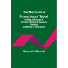 The Mechanical Properties of Wood; Including a Discussion of the Factors Affecting the Mechanical Properties, and Methods of Timber Testing
