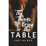 The Things We Bring To The Table
